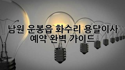 남원 운봉읍 화수리 용달이사 예약 완벽 가이드