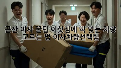 군산 이사 꿀팁🍯 이삿짐에 딱 맞는 차량 고르는 법! #이사차량선택팁